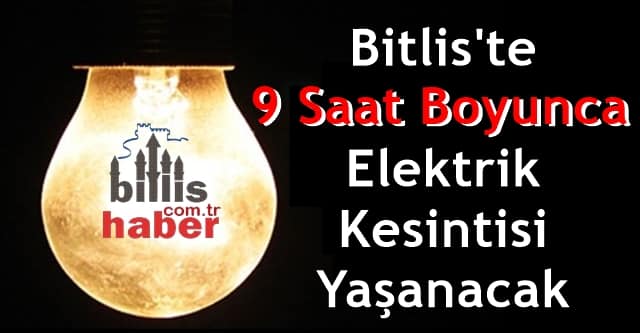 Bitlis’te 9 Saat Boyunca Elektrik Kesintisi Yaşanacak