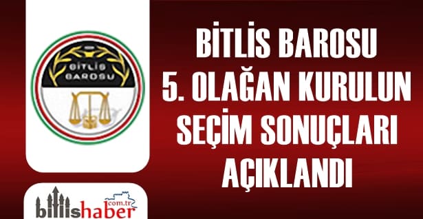 Bitlis Barosu 5. Olağan Kurulun Seçim Sonuçları Açıklandı