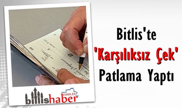 Bitlis’te Karşılıksız Çek Patlama Yaptı