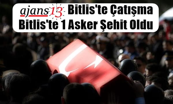 Bitlis’te Çatışma: Bitlis’te 1 Asker Şehit Oldu