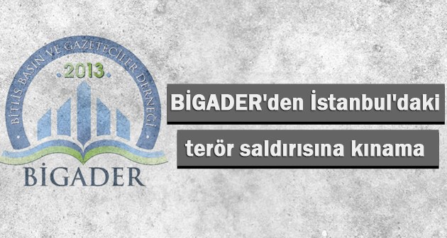 BİGADER’den İstanbul’daki terör saldırısına kınama mesajı
