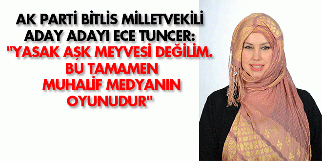 Ece Tuncer : ‘Yasak Aşk Meyvesi Değilim’