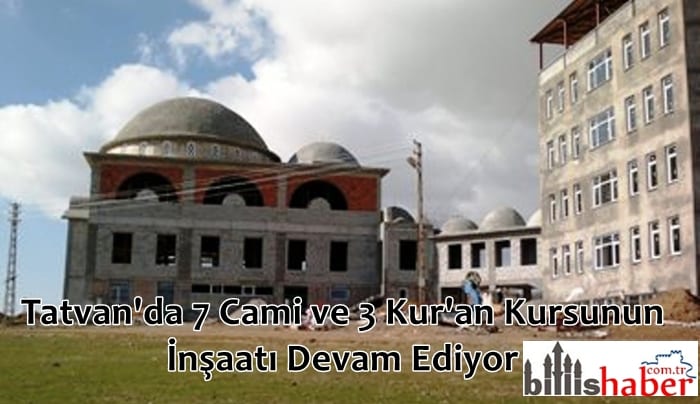 Tatvan’da 7 Cami ve 3 Kur’an Kursunun İnşaatı Devam Ediyor