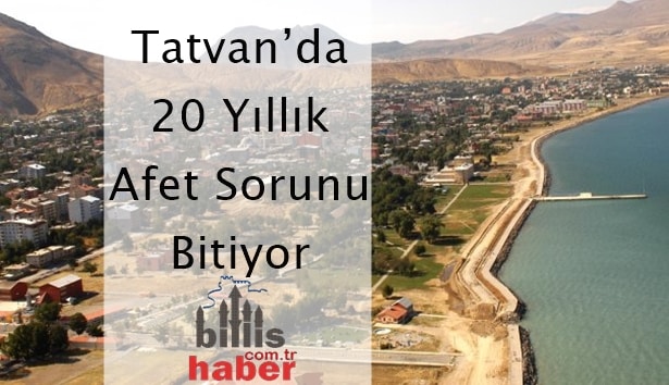 Tatvan’da 20 Yıllık Afet Sorunu Bitiyor